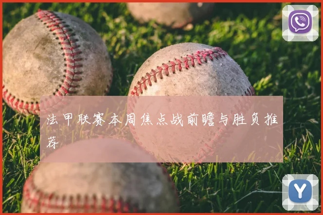 法甲联赛本周焦点战前瞻与胜负推荐