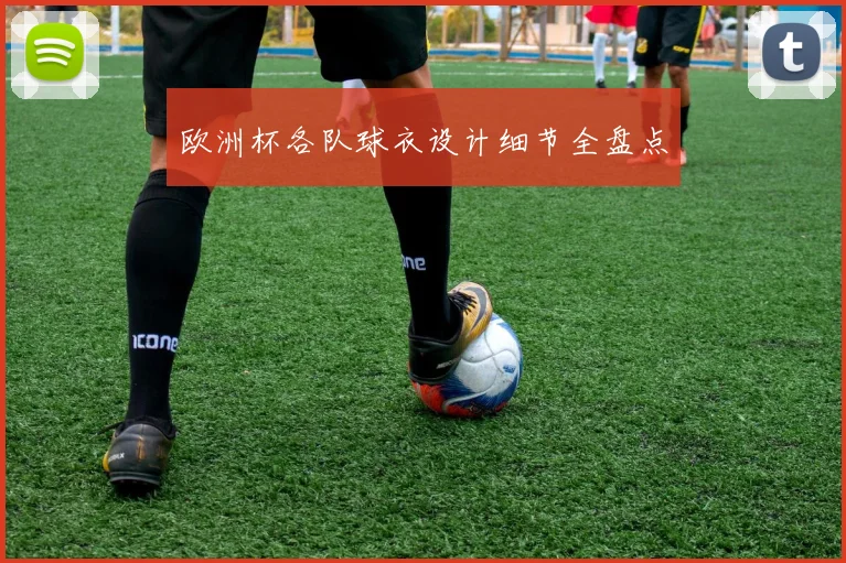 欧洲杯各队球衣设计细节全盘点