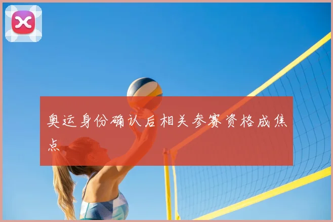 奥运身份确认后相关参赛资格成焦点