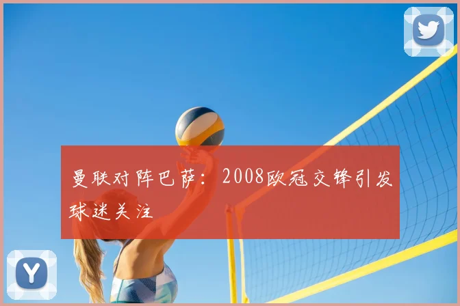 曼联对阵巴萨：2008欧冠交锋引发球迷关注