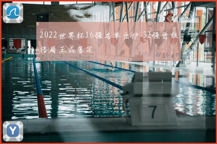 2022世界杯16强名单出炉 32强晋级格局正式落定