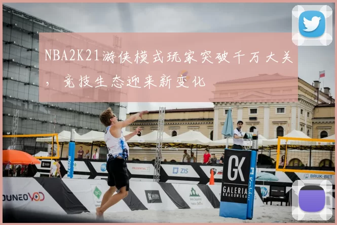 NBA2K21游侠模式玩家突破千万大关，竞技生态迎来新变化