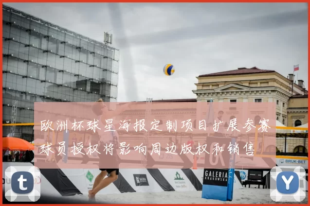 欧洲杯球星海报定制项目扩展参赛球员授权将影响周边版权和销售