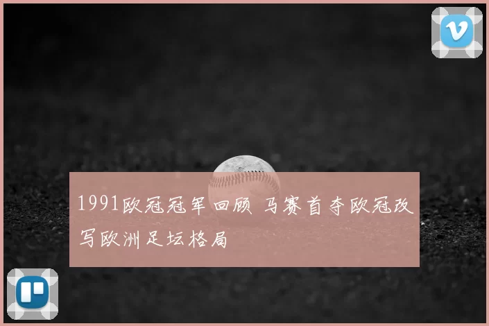 1991欧冠冠军回顾 马赛首夺欧冠改写欧洲足坛格局