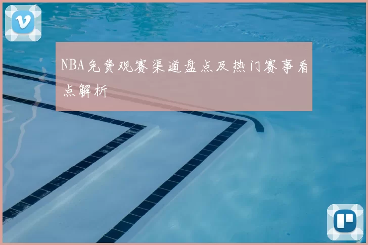 NBA免费观赛渠道盘点及热门赛事看点解析