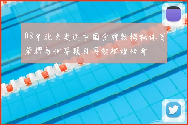 08年北京奥运中国金牌数揭秘体育荣耀与世界瞩目再续辉煌传奇