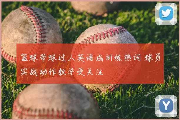 篮球带球过人英语成训练热词 球员实战动作教学受关注