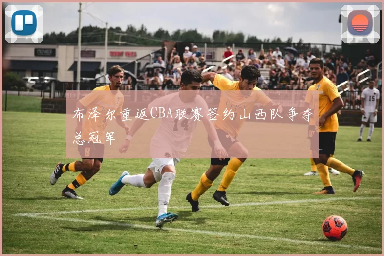 布泽尔重返CBA联赛签约山西队争夺总冠军