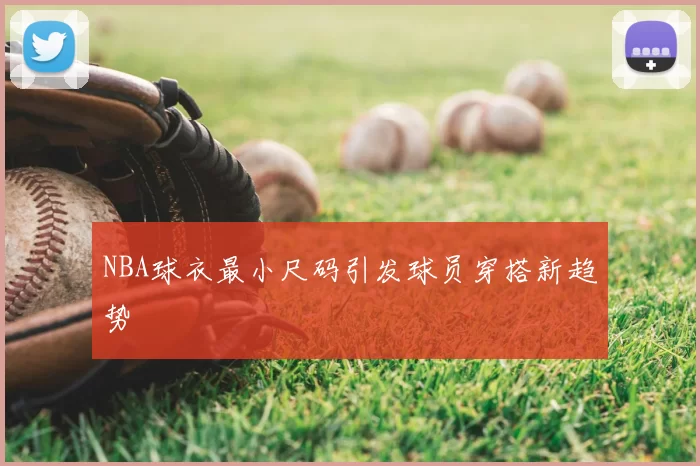NBA球衣最小尺码引发球员穿搭新趋势
