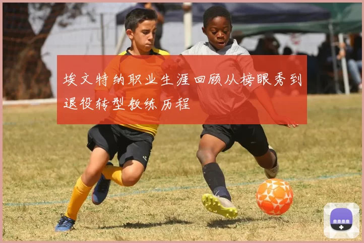 埃文特纳职业生涯回顾从榜眼秀到退役转型教练历程