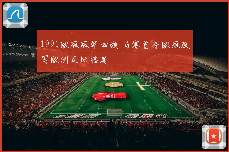 1991欧冠冠军回顾 马赛首夺欧冠改写欧洲足坛格局